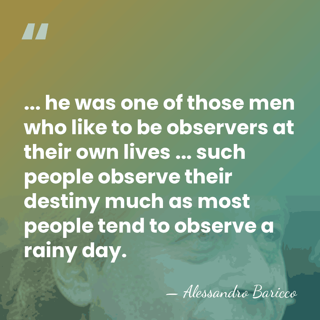 ... he was one of those men who like to be observers&hellip; - Alessandro Baricco