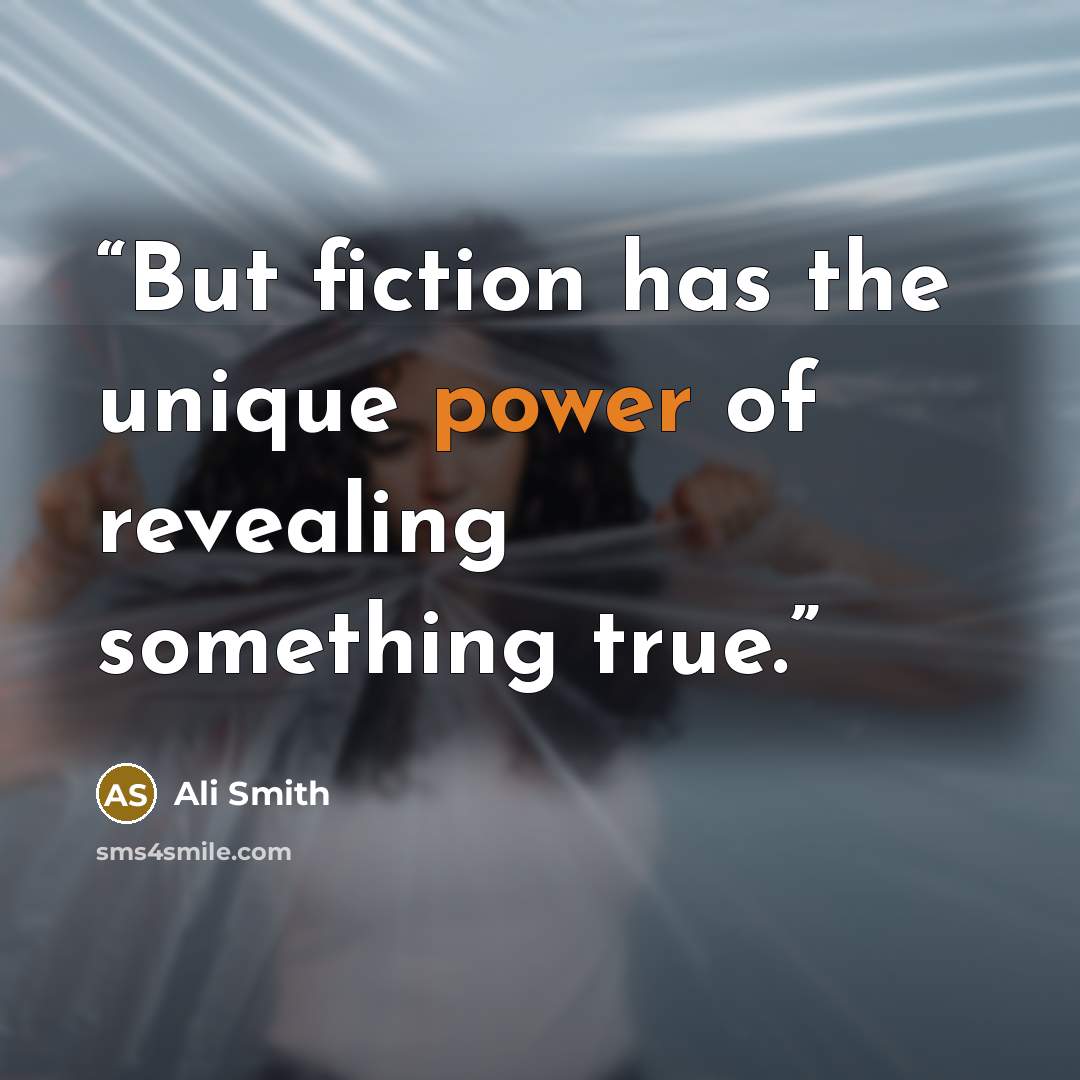“But fiction has the unique power of revealing something true.” quote by Ali Smith