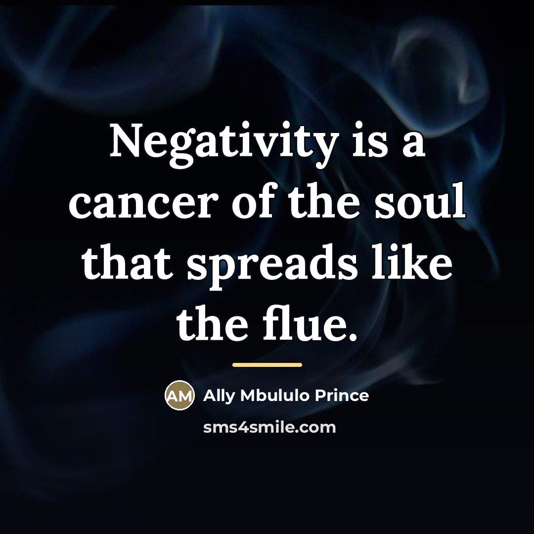 “Negativity is a cancer of the soul that spreads like…” quote by Ally Mbululo Prince
