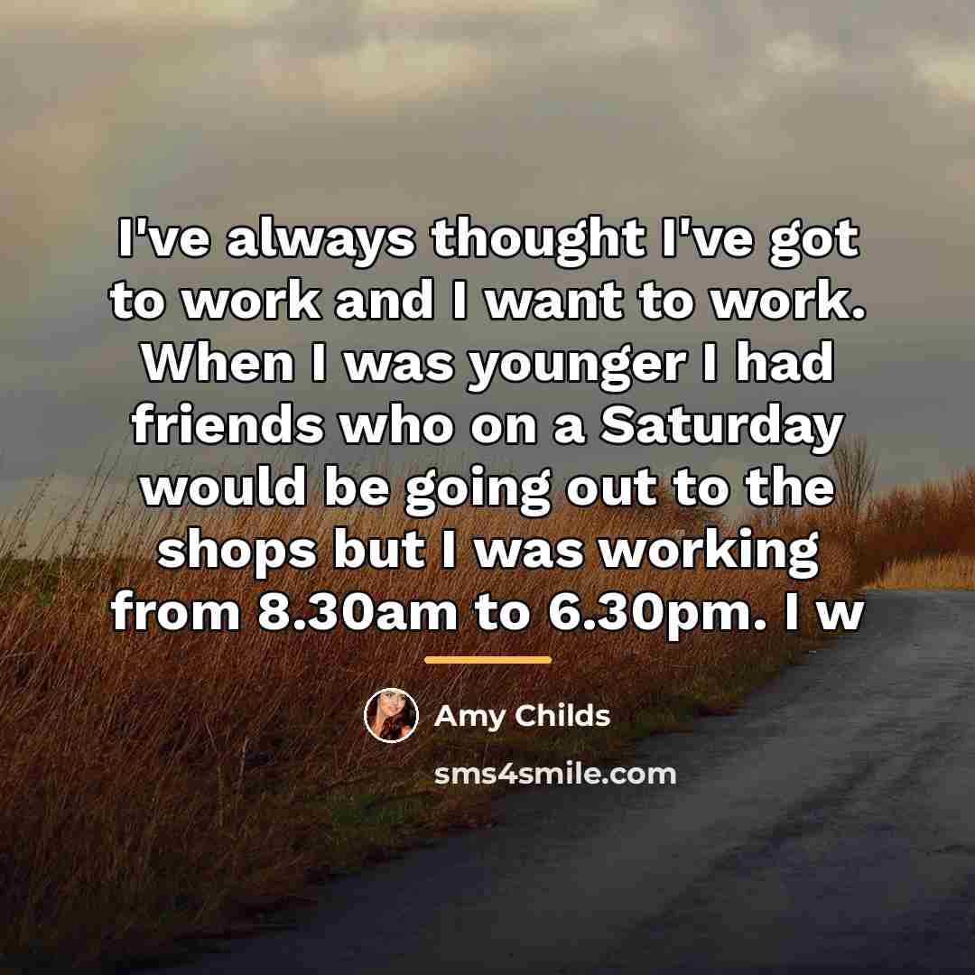 “I've always thought I've got to work and I want…” quote by Amy Childs