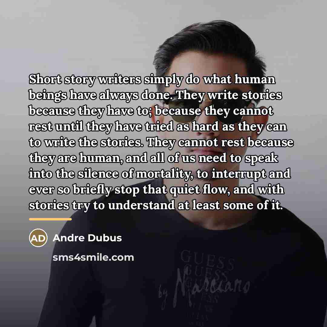 “Short story writers simply do what human beings have always…” quote by Andre Dubus