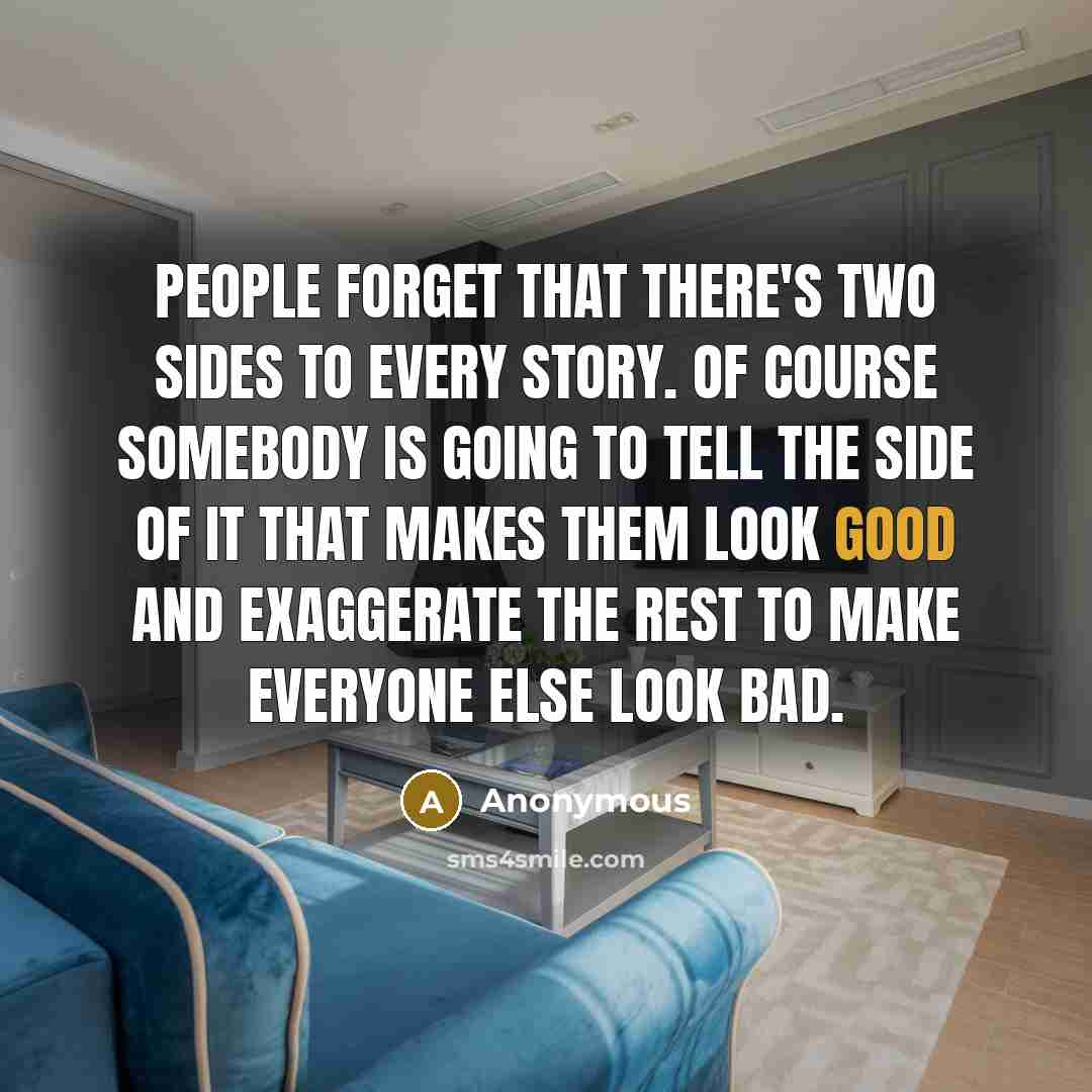 “People forget that there's two sides to every story. Of…” quote by Anonymous