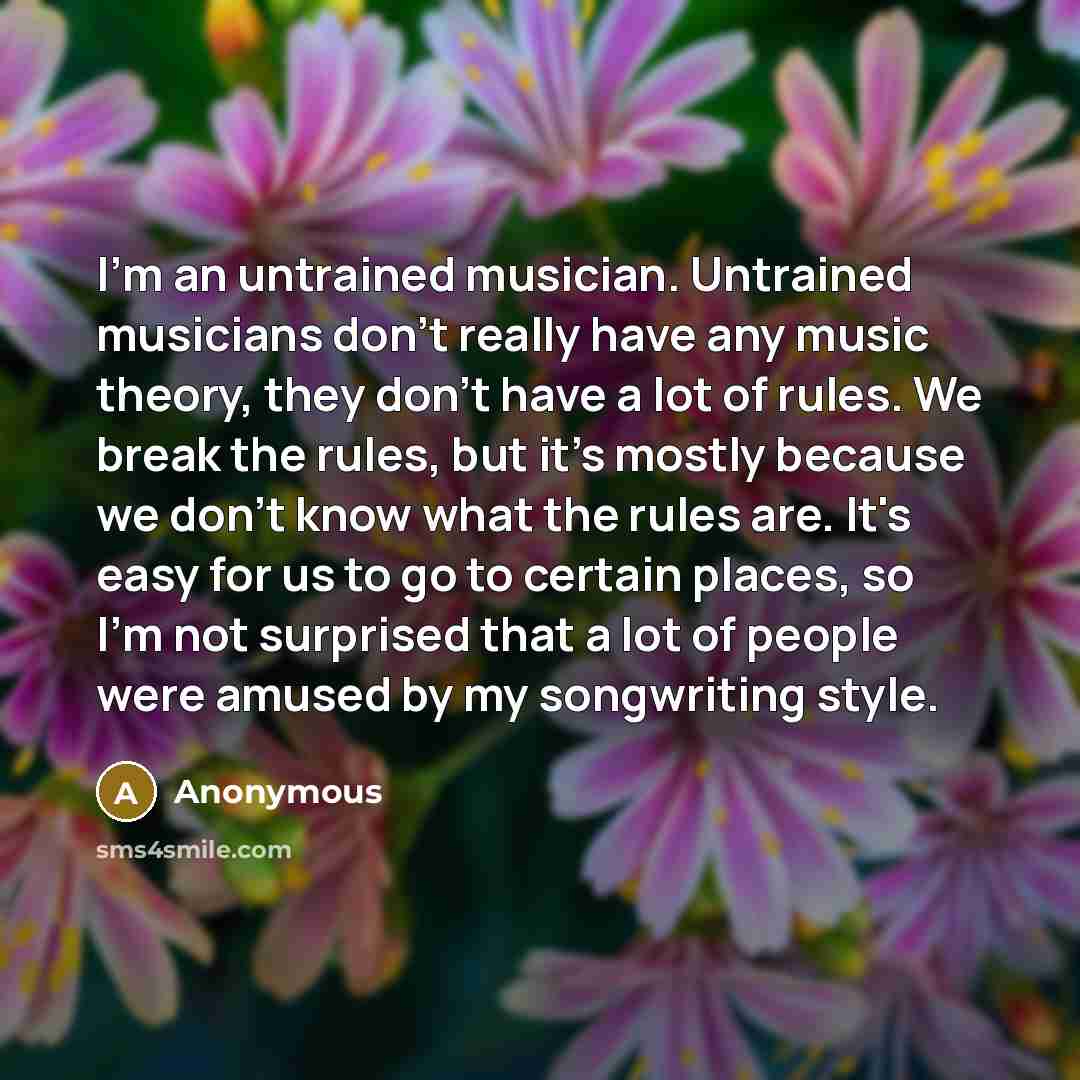 “I'm an untrained musician. Untrained musicians don't really have any…” quote by Anonymous