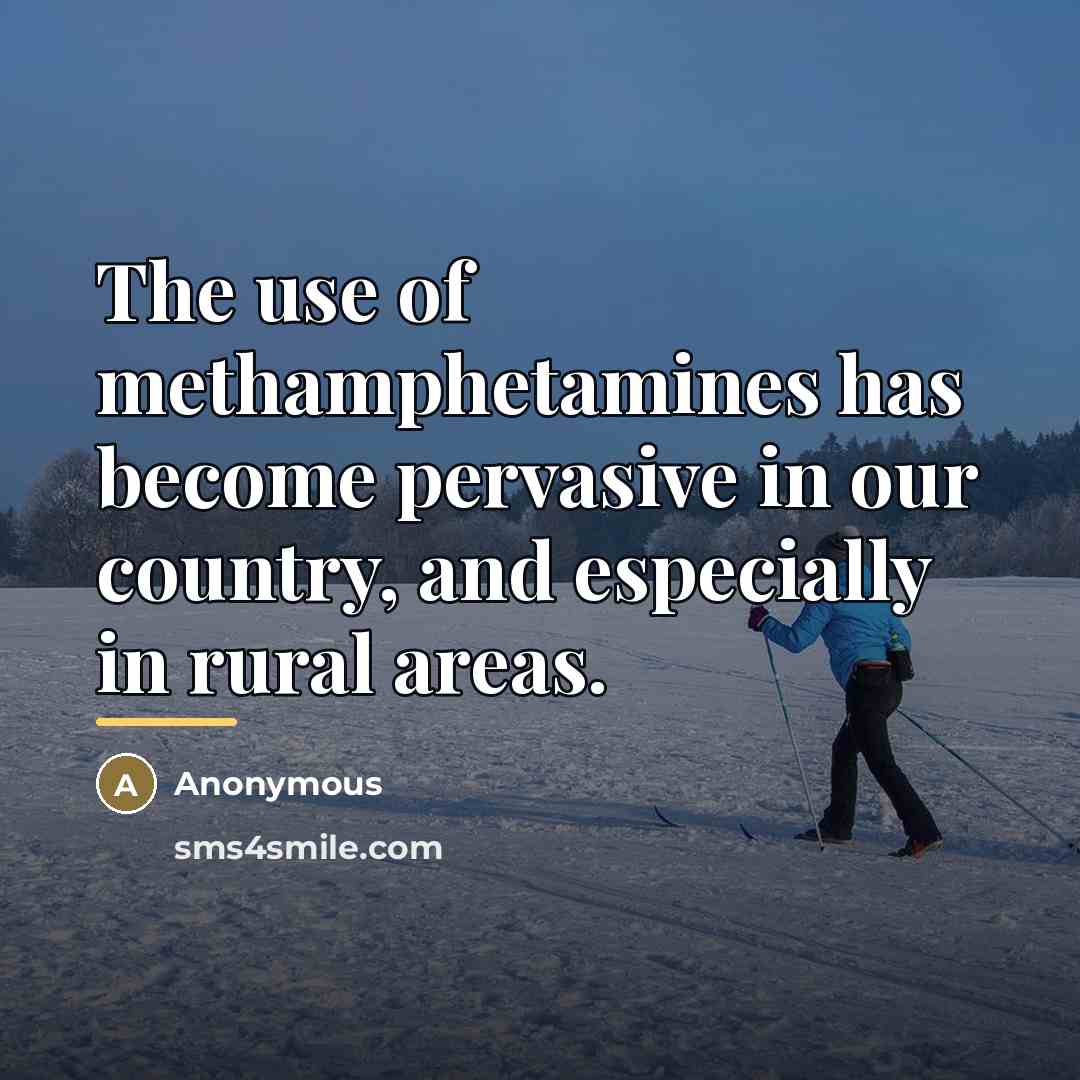 “The use of methamphetamines has become pervasive in our country,…” quote by Anonymous