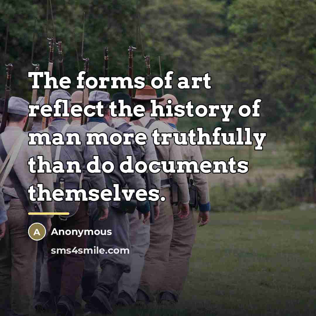 “The forms of art reflect the history of man more…” quote by Anonymous