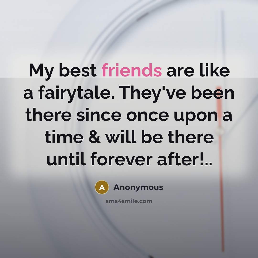 “My best friends are like a fairytale. They've been there…” quote by Anonymous