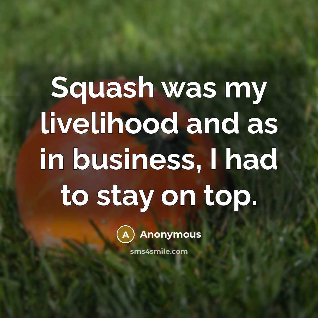 “Squash was my livelihood and as in business, I had…” quote by Anonymous