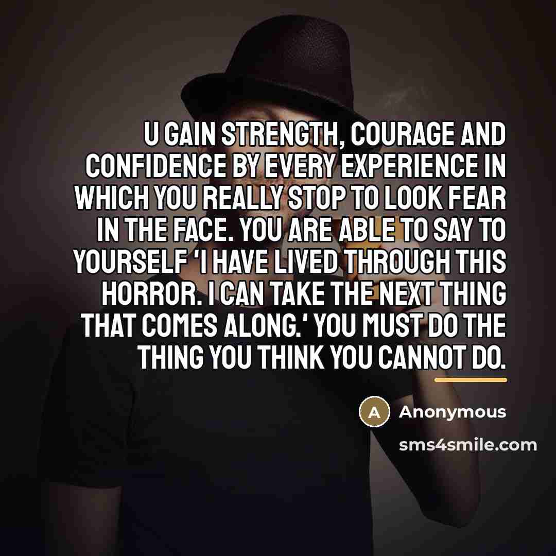 “U gain strength, courage and confidence by every experience in…” quote by Anonymous