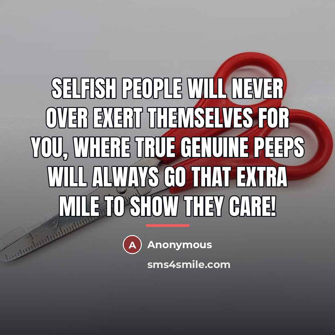 “Selfish people will never over exert themselves for you, where…” quote by Anonymous