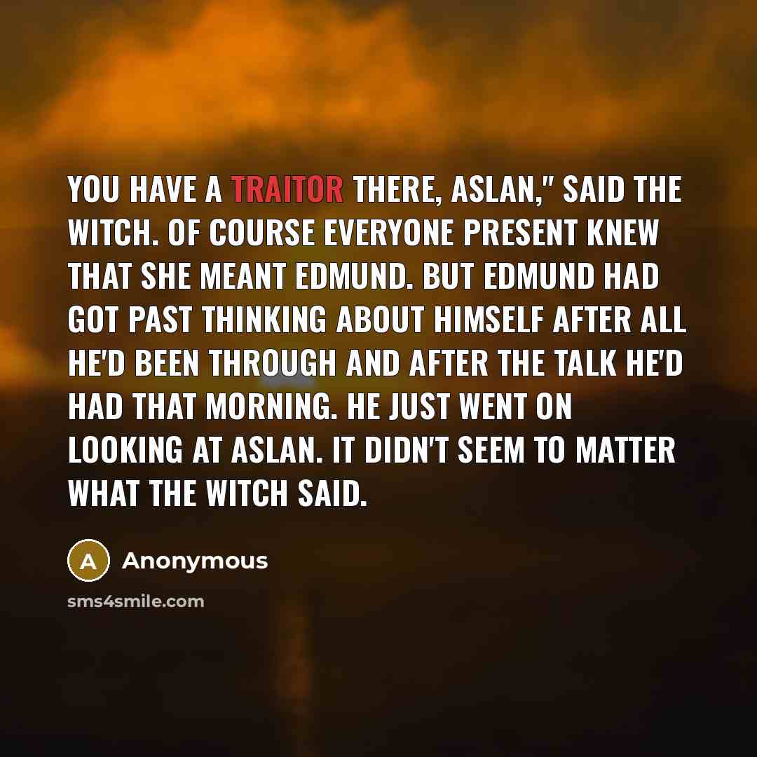 “You have a traitor there, Aslan," said the Witch. Of…” quote by Anonymous