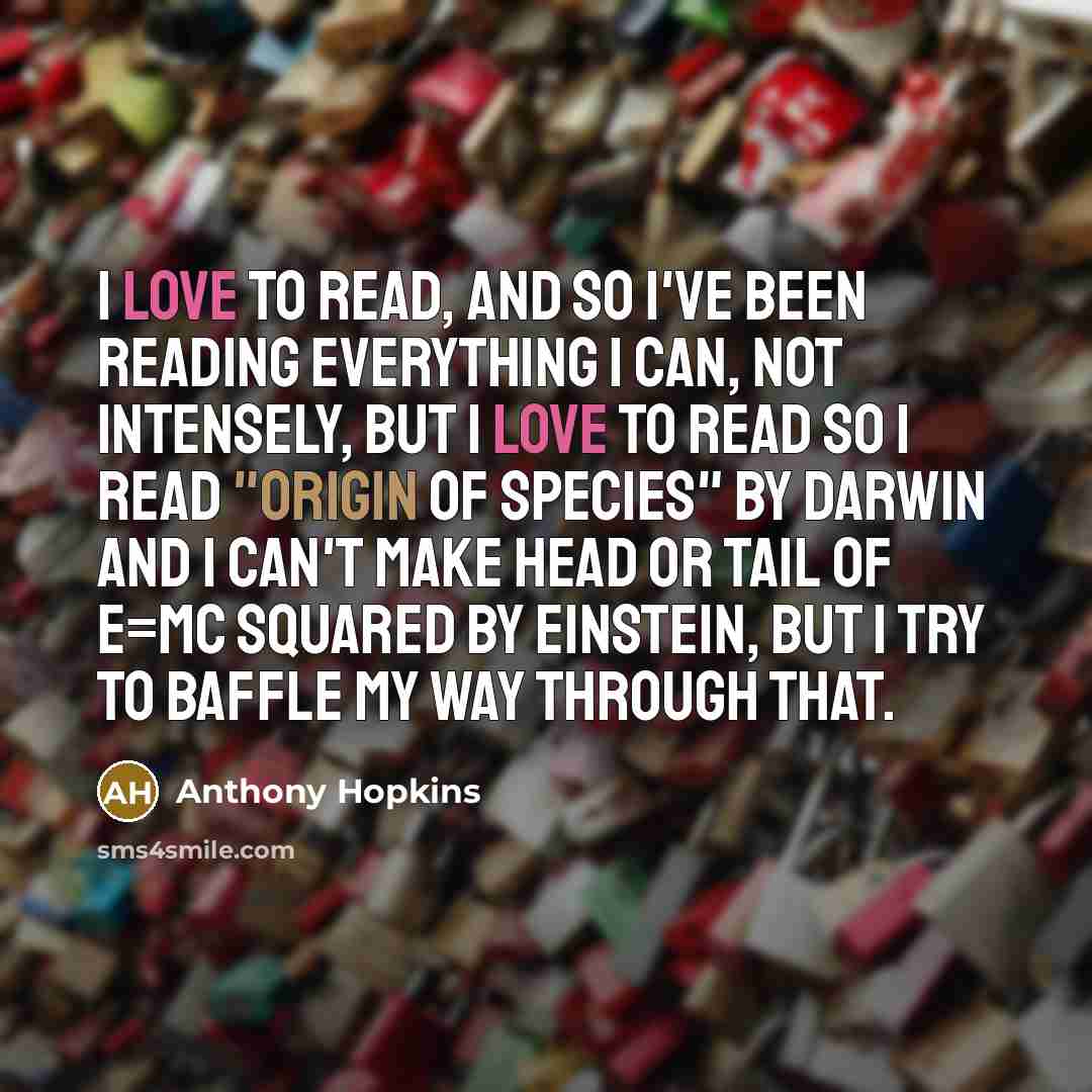 “I love to read, and so I've been reading everything…” quote by Anthony Hopkins