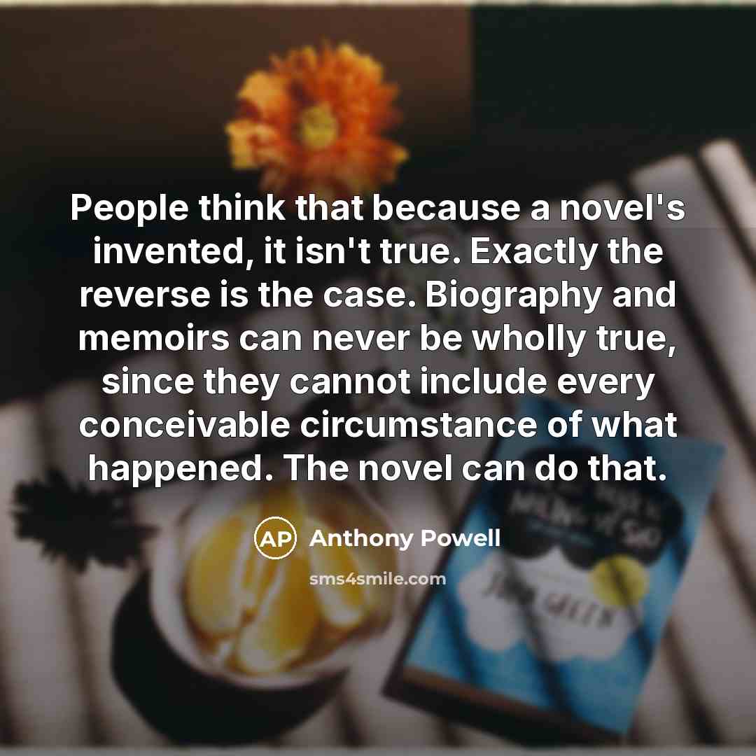“People think that because a novel's invented, it isn't true.…” quote by Anthony Powell