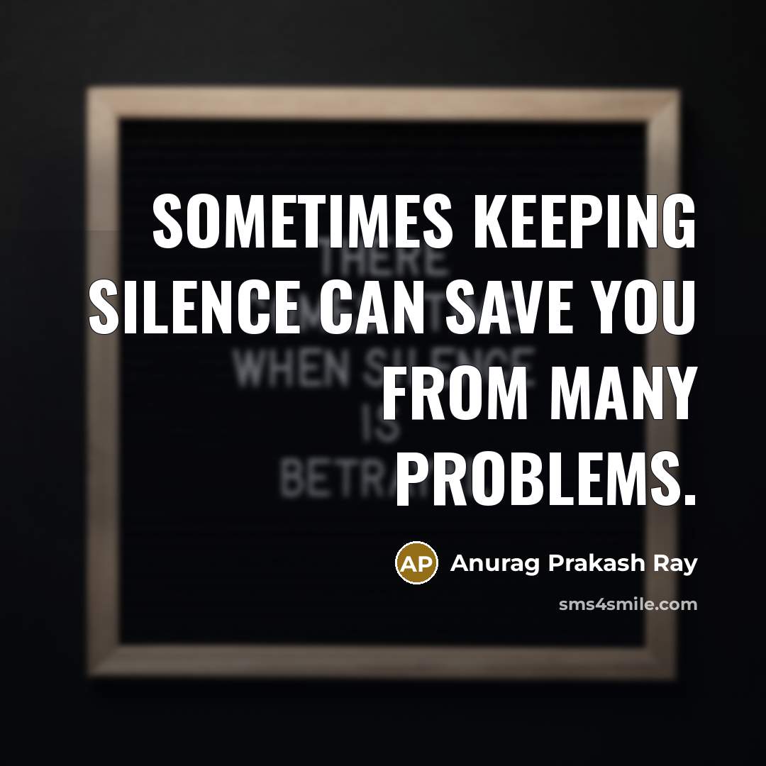 “Sometimes keeping silence can save you from many problems.…” quote by Anurag Prakash Ray