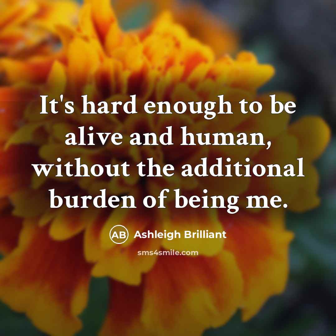 “It's hard enough to be alive and human, without the…” quote by Ashleigh Brilliant