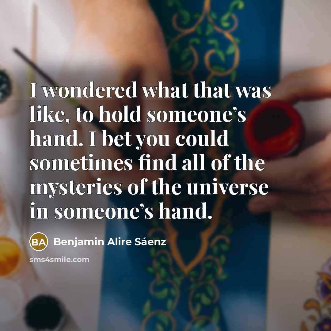 “I wondered what that was like, to hold someone’s hand.…” quote by Benjamin Alire Saenz