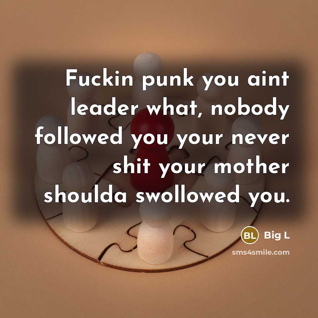 “Fuckin punk you aint leader what, nobody followed you your…” quote by Big L