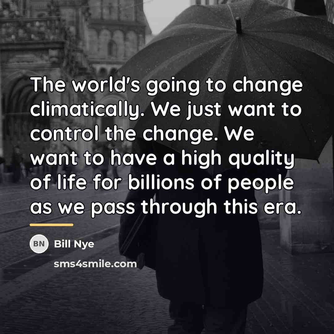 “The world's going to change climatically. We just want to…” quote by Bill Nye