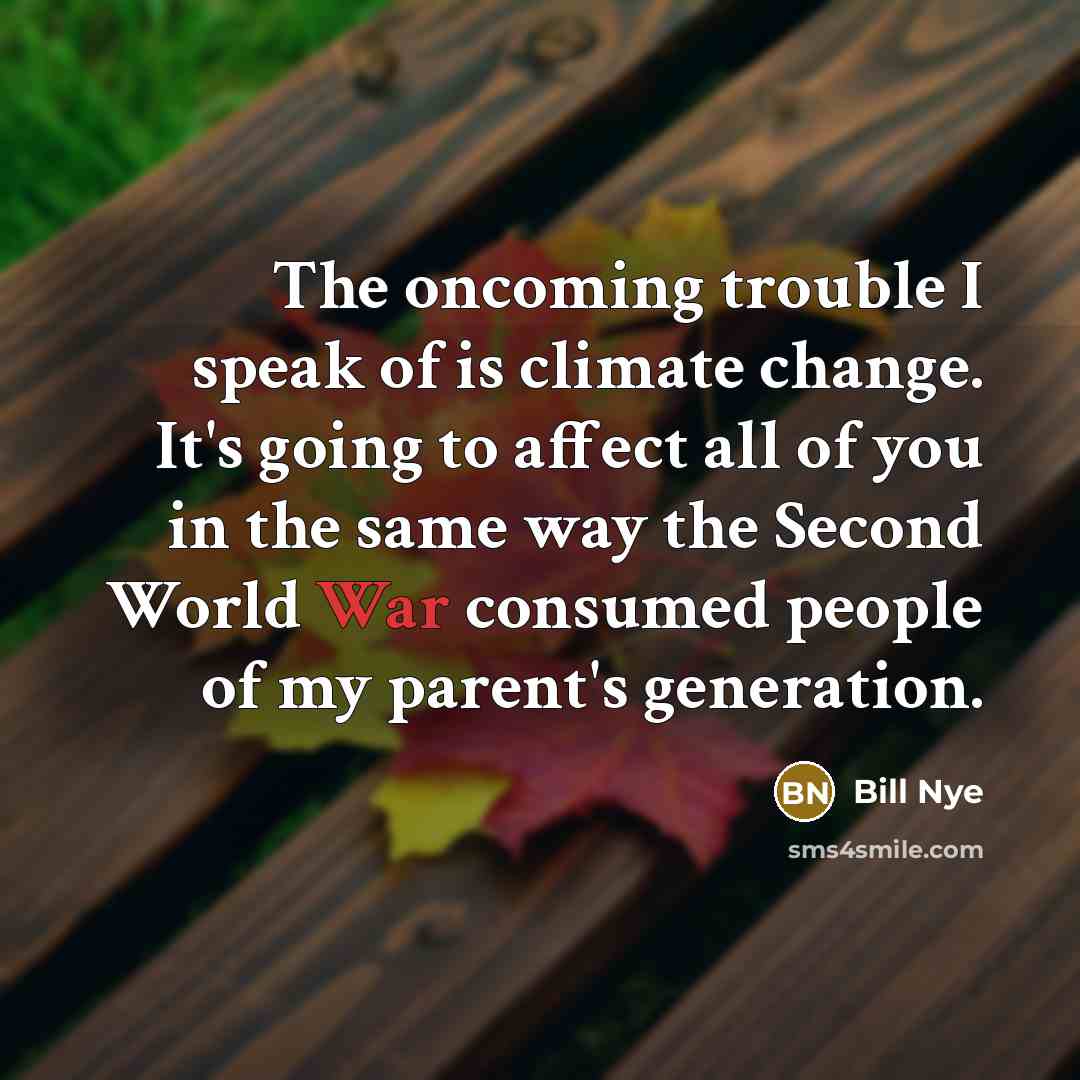 “The oncoming trouble I speak of is climate change. It's…” quote by Bill Nye