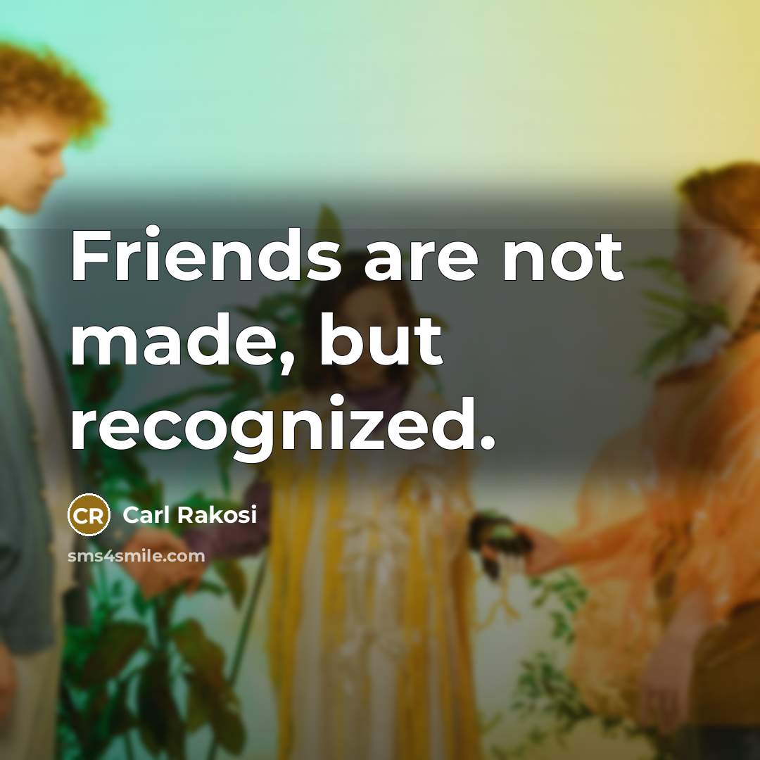 “Friends are not made, but recognized.…” quote by Carl Rakosi