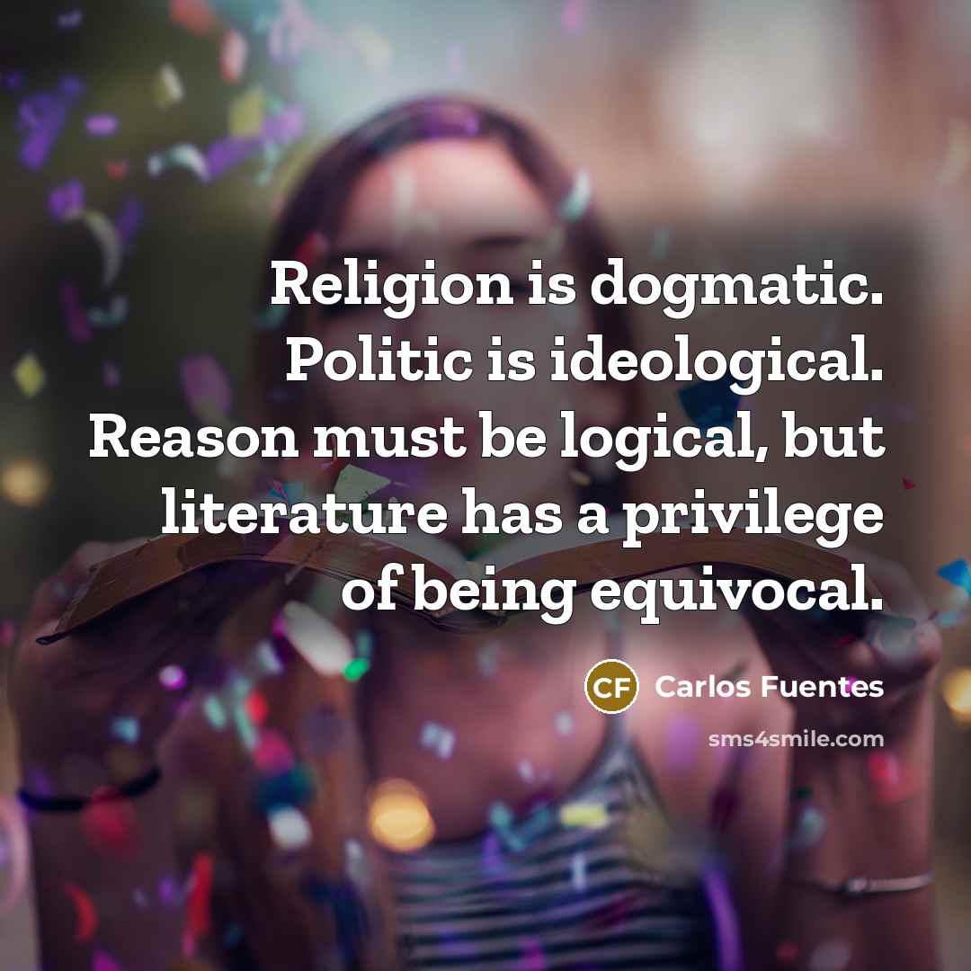 “Religion is dogmatic. Politic is ideological. Reason must be logical,…” quote by Carlos Fuentes
