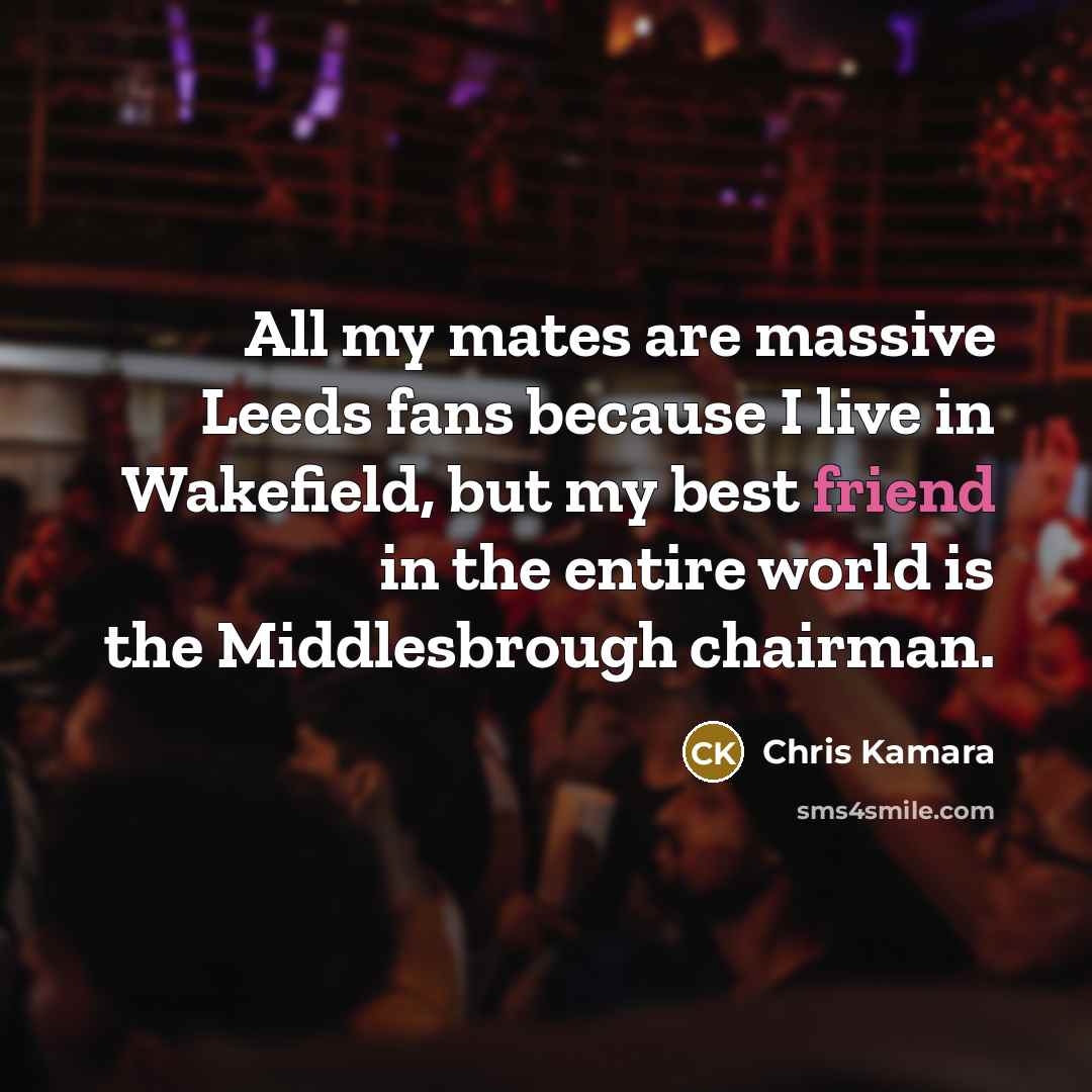 “All my mates are massive Leeds fans because I live…” quote by Chris Kamara