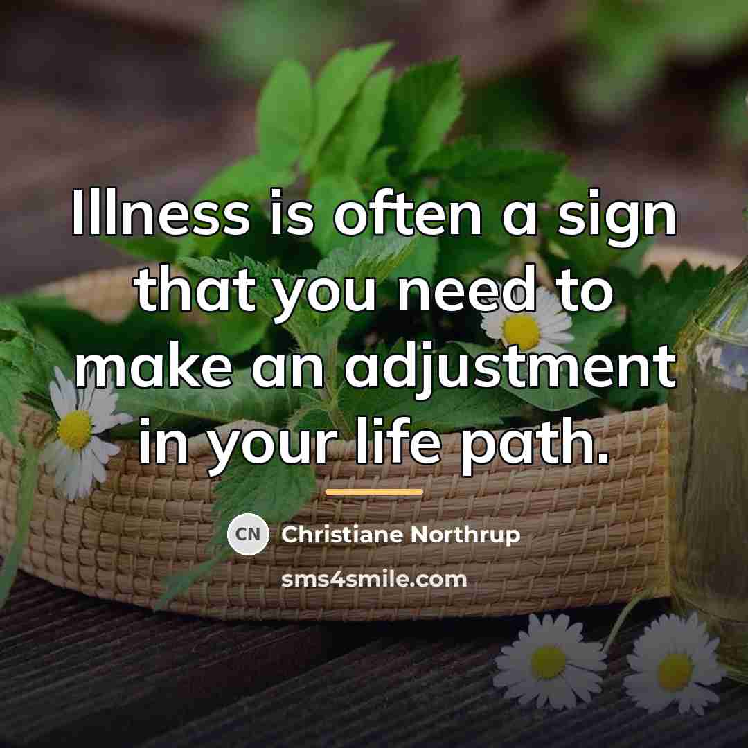 “Illness is often a sign that you need to make…” quote by Christiane Northrup