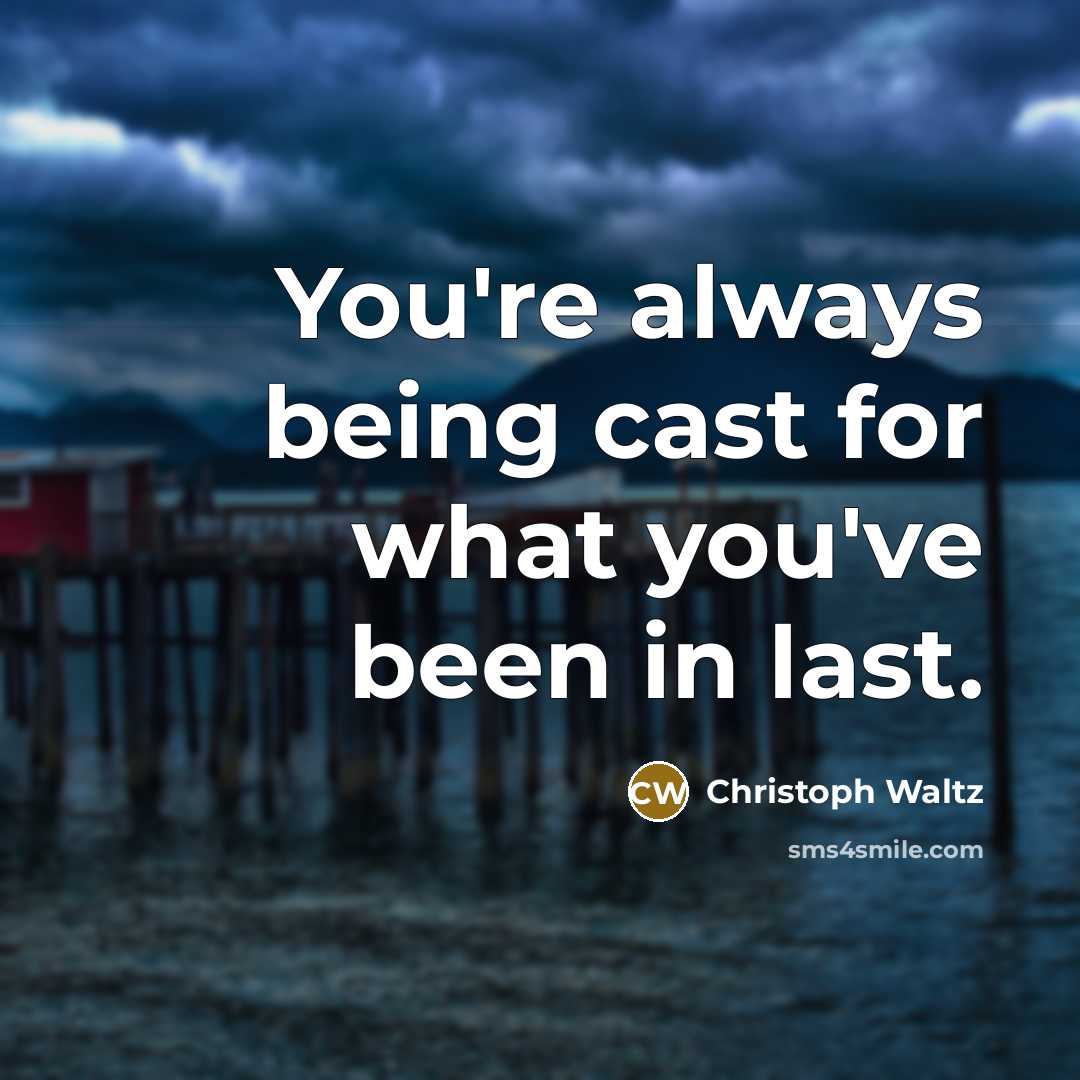 “You're always being cast for what you've been in last.” quote by Christoph Waltz