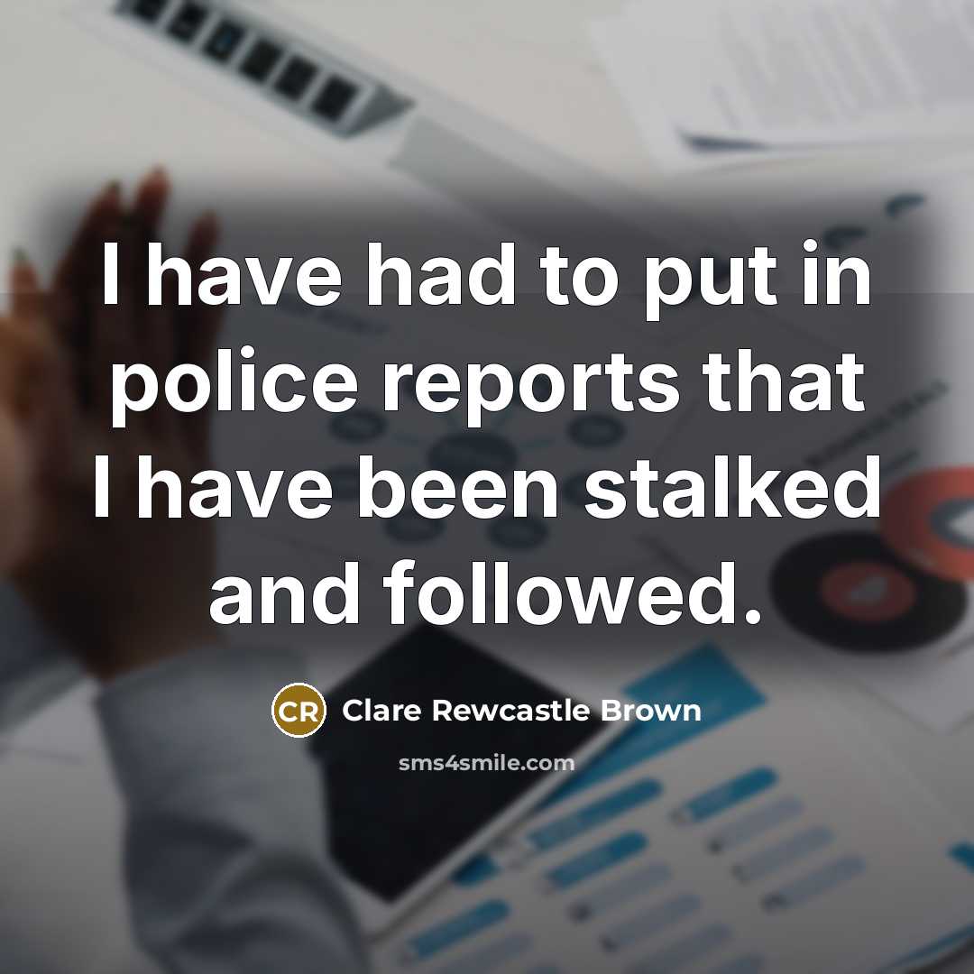 “I have had to put in police reports that I…” quote by Clare Rewcastle Brown