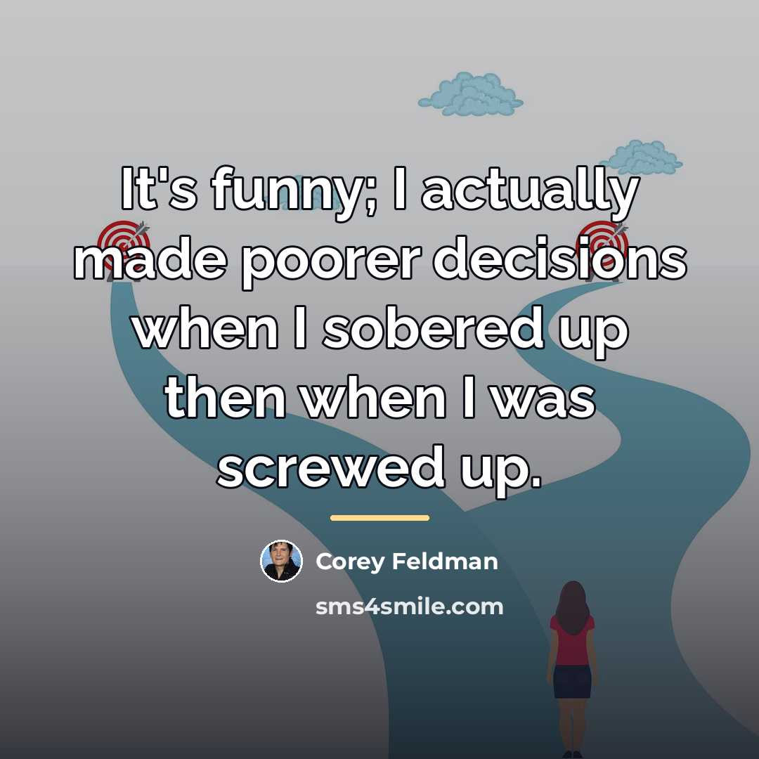 “It's funny; I actually made poorer decisions when I sobered…” quote by Corey Feldman