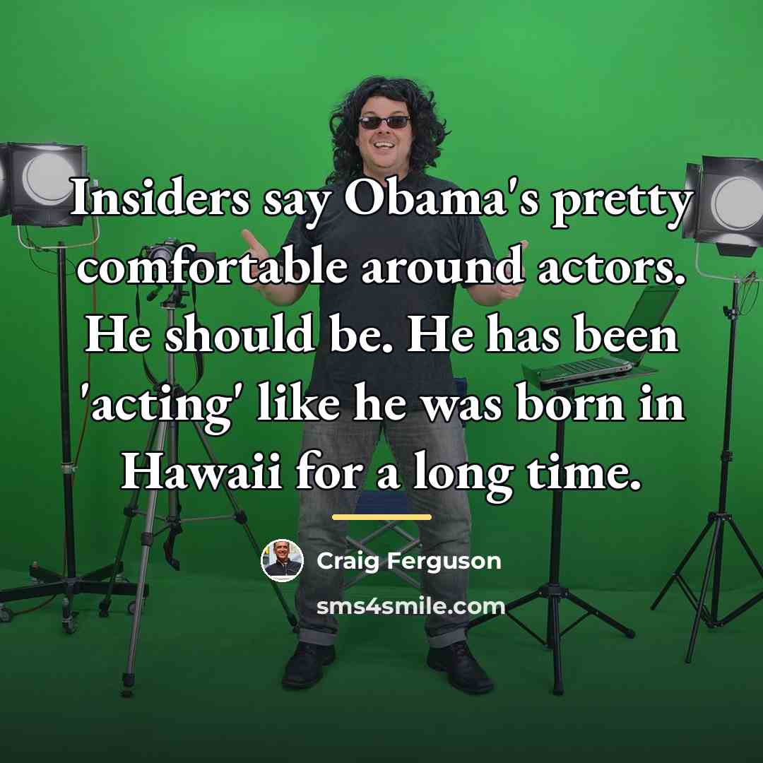 “Insiders say Obama's pretty comfortable around actors. He should be.…” quote by Craig Ferguson