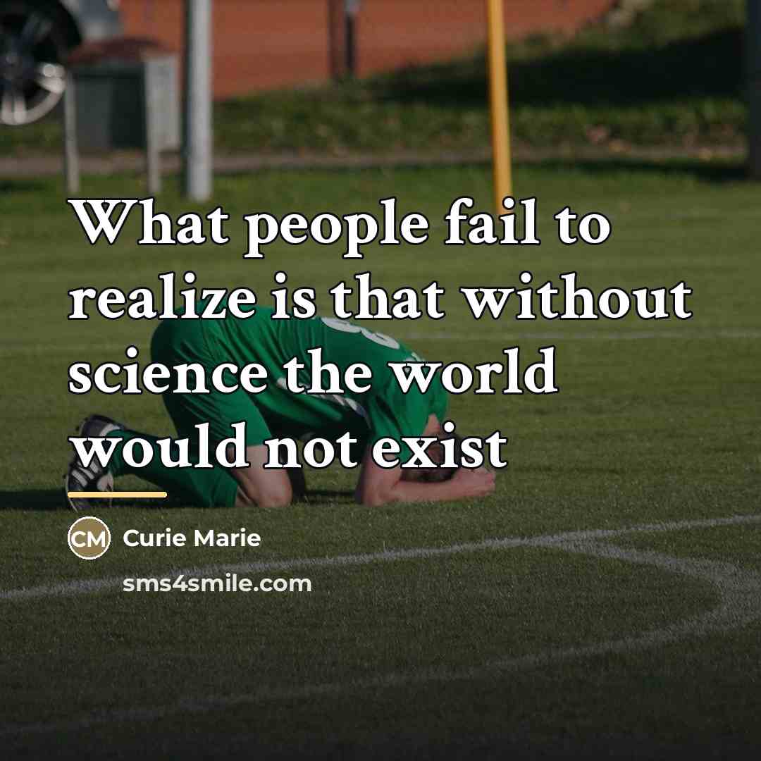 “What people fail to realize is that without science the…” quote by Curie Marie