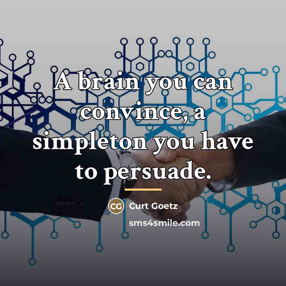 “A brain you can convince, a simpleton you have to…” quote by Curt Goetz