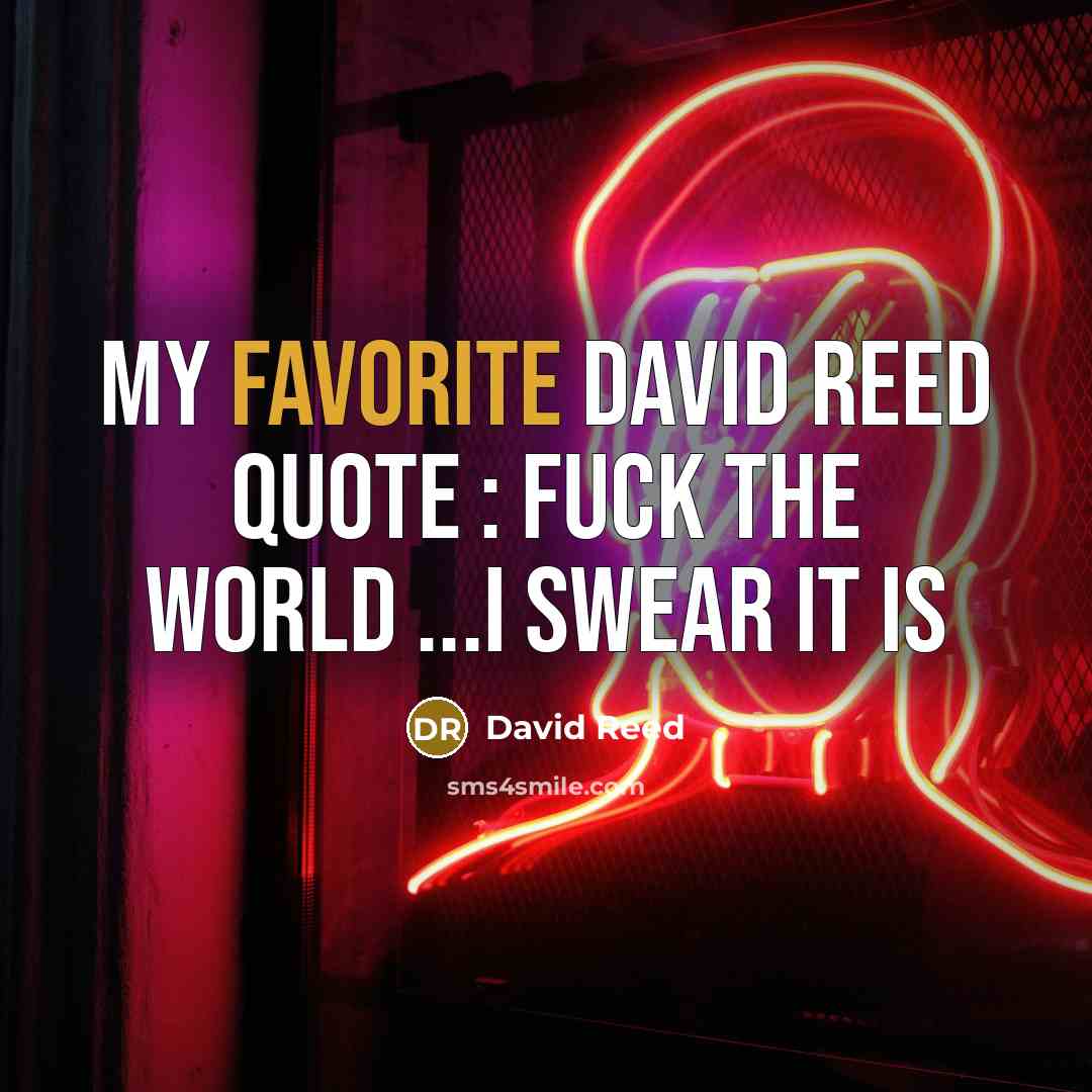 “My favorite David Reed quote : Fuck The World ...i…” quote by David Reed