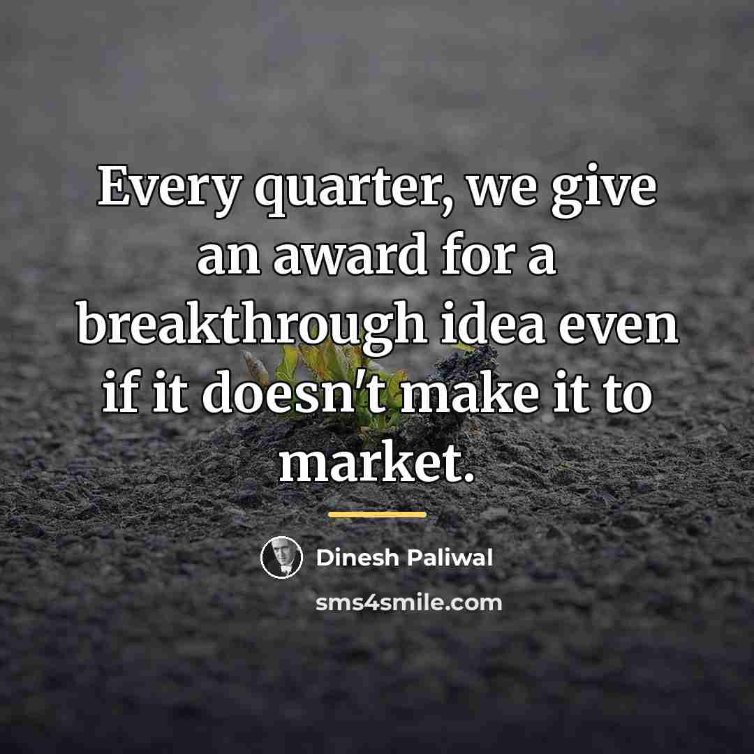 “Every quarter, we give an award for a breakthrough idea…” quote by Dinesh Paliwal