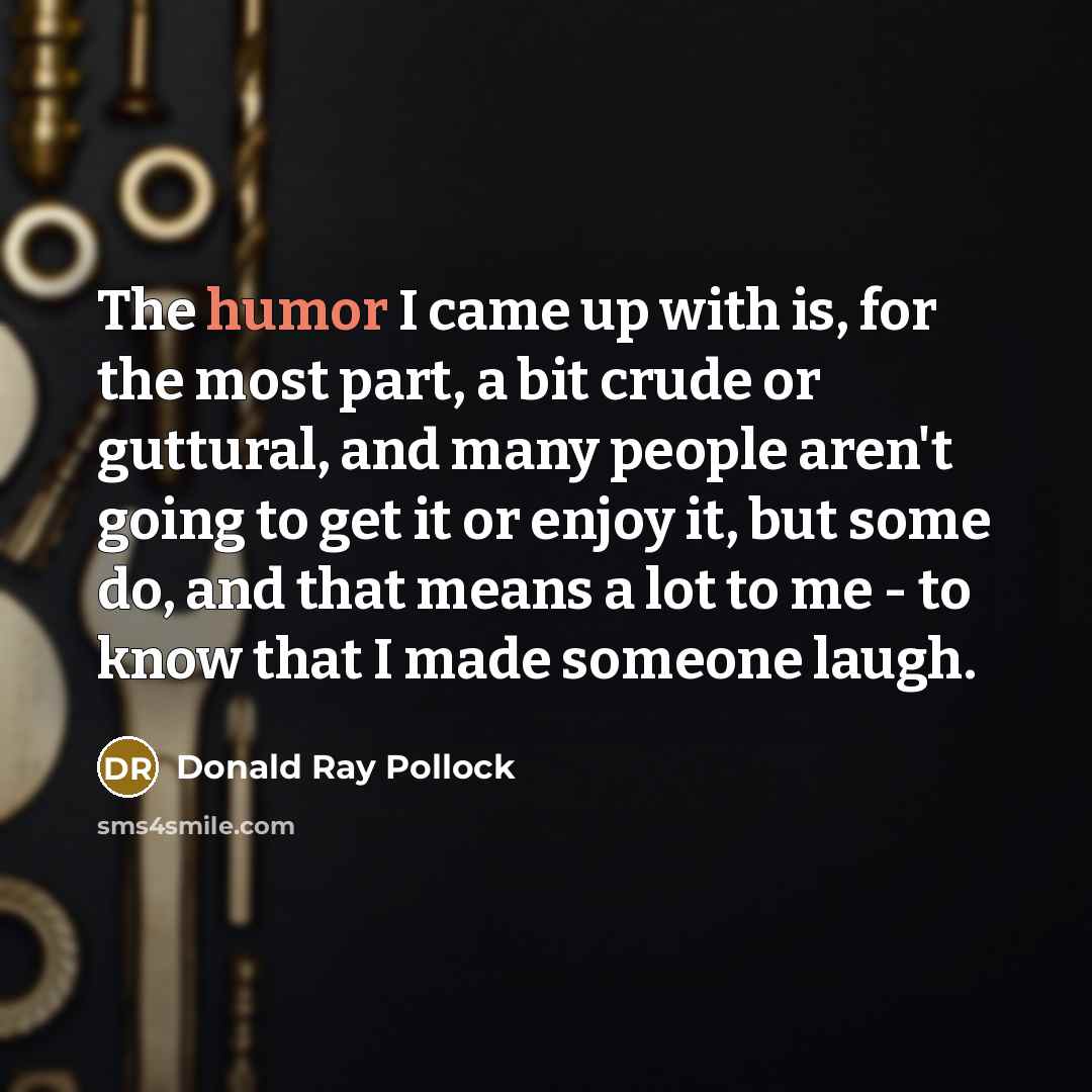 “The humor I came up with is, for the most…” quote by Donald Ray Pollock