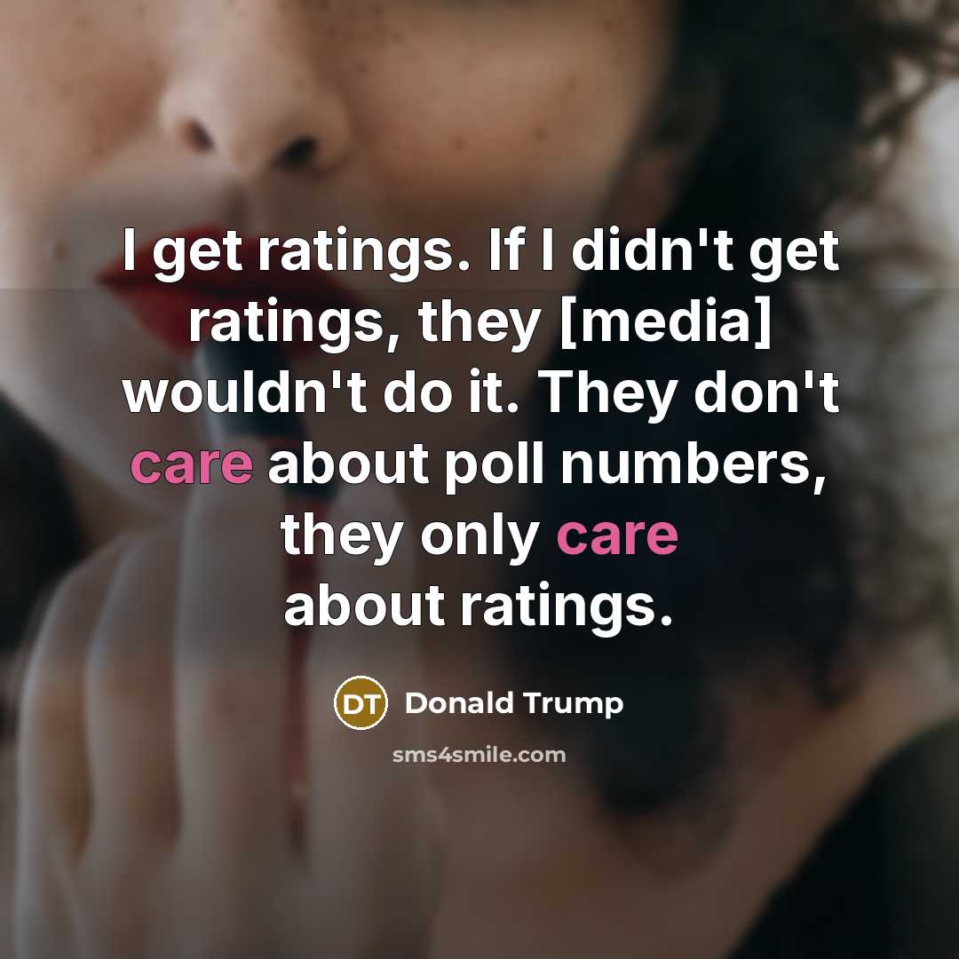 “I get ratings. If I didn't get ratings, they [media]…” quote by Donald Trump