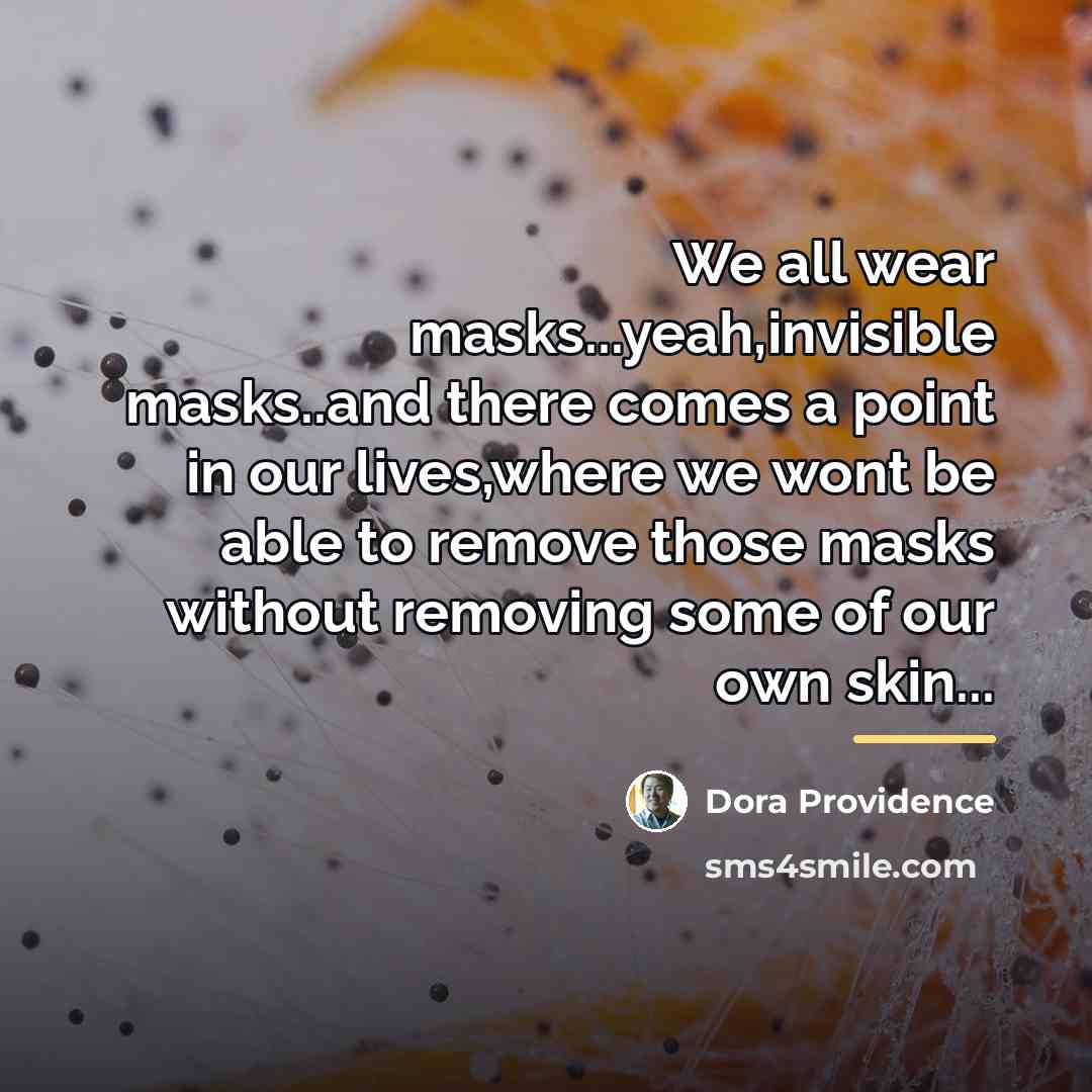 “We all wear masks...yeah,invisible masks..and there comes a point in…” quote by Dora Providence