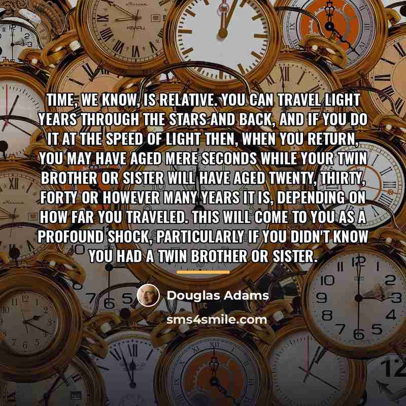 “Time, we know, is relative. You can travel light years…” quote by Douglas Adams
