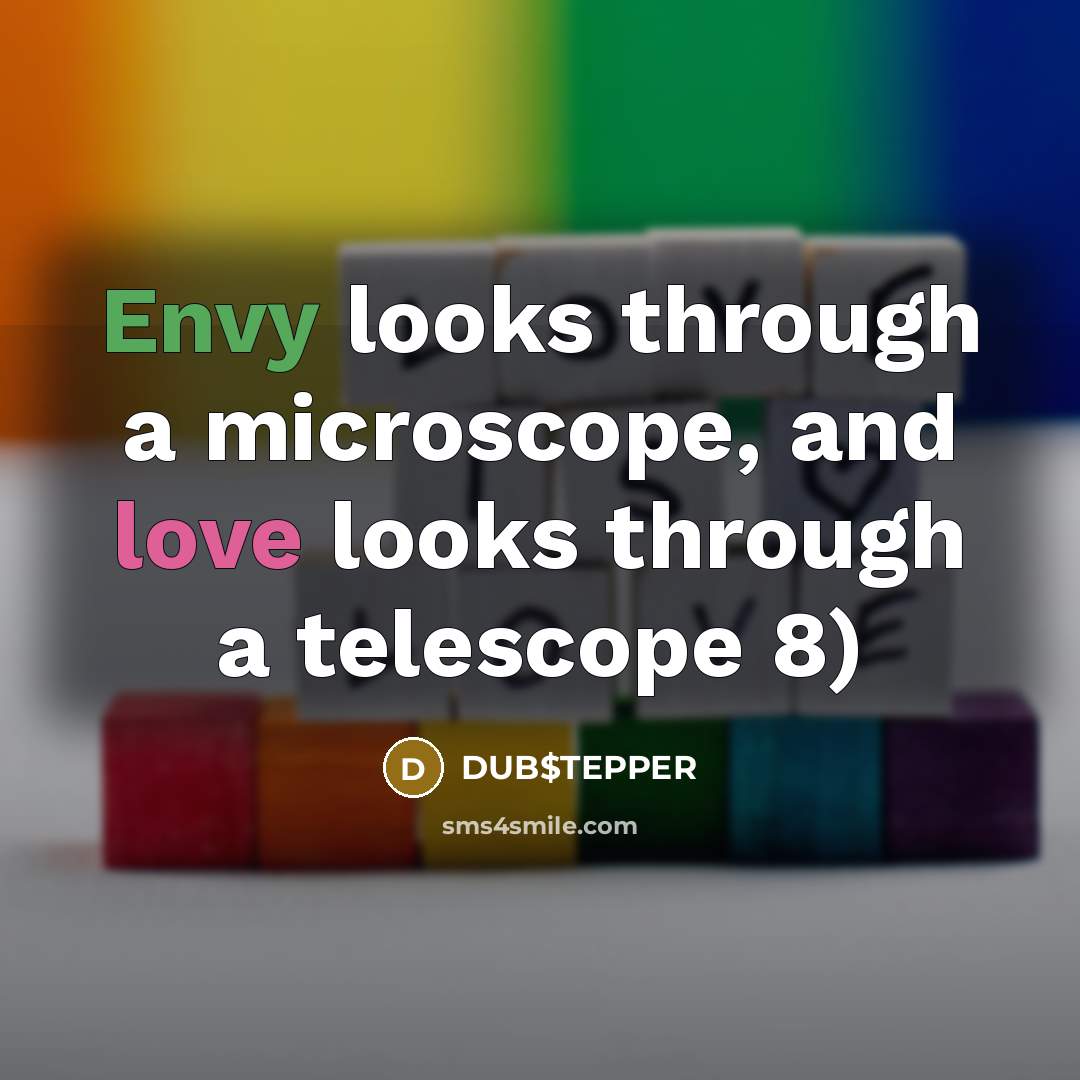 “Envy looks through a microscope, and love looks through a telescope 8)” quote by DUB$TEPPER