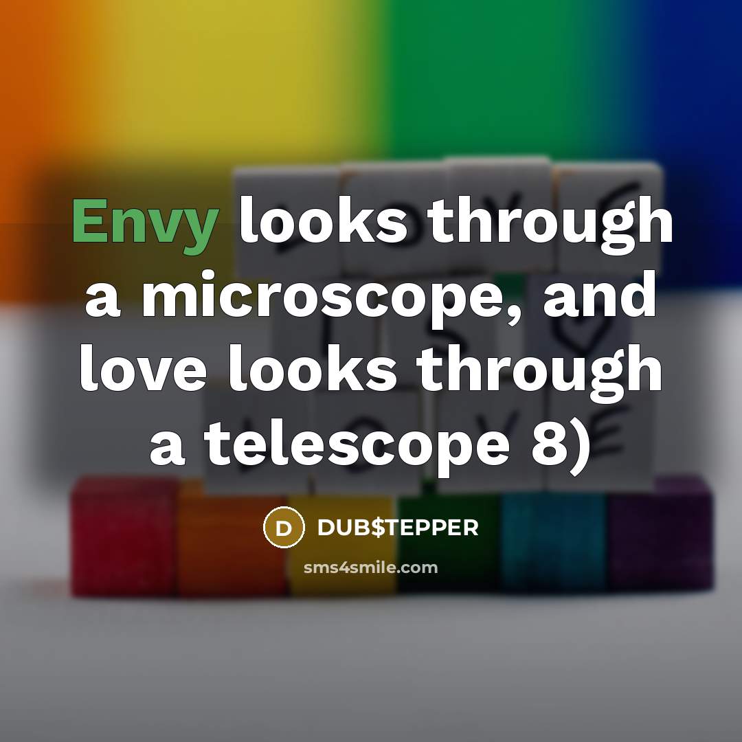 “Envy looks through a microscope, and love looks through a…” quote by DUB$TEPPER