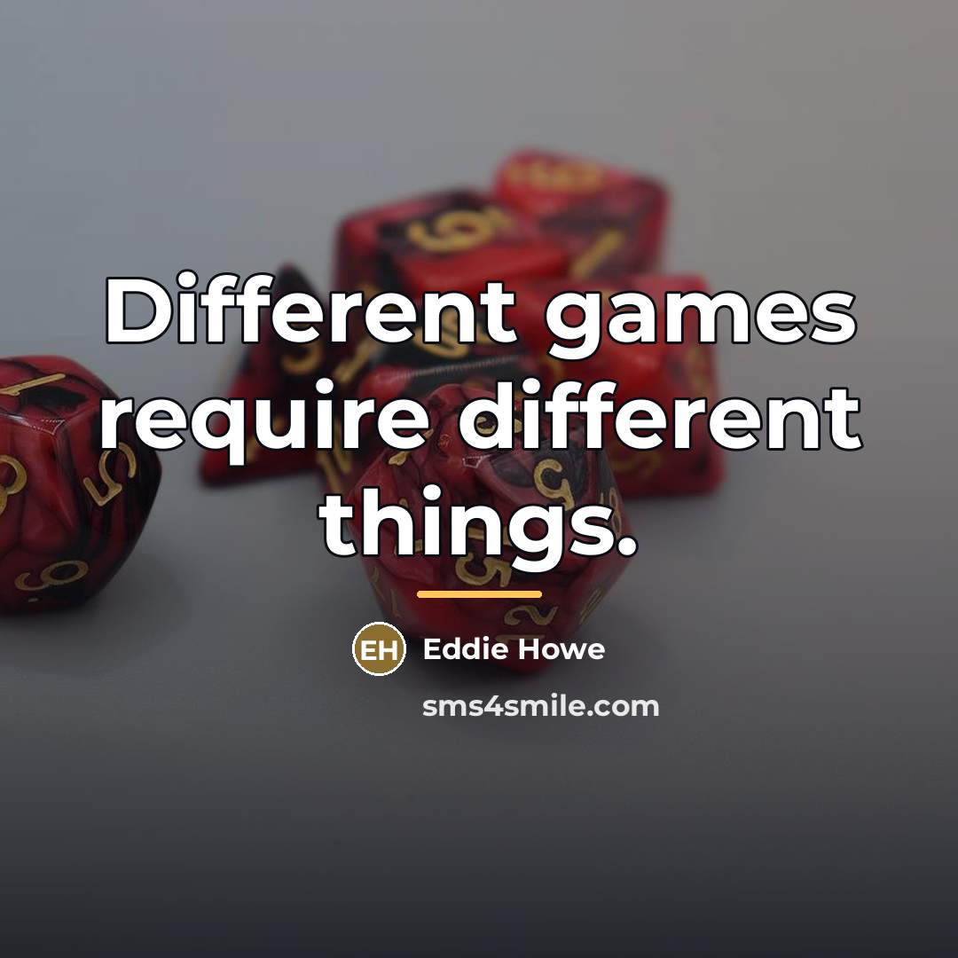 “Different games require different things.…” quote by Eddie Howe