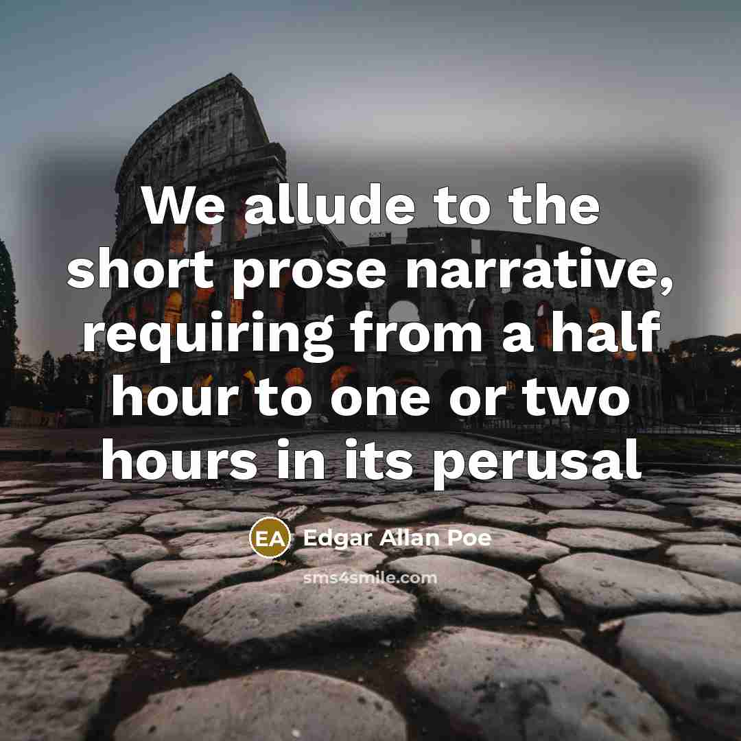 “We allude to the short prose narrative, requiring from a…” quote by Edgar Allan Poe