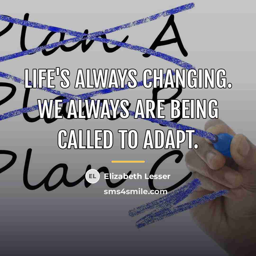 “Life's always changing. We always are being called to adapt.…” quote by Elizabeth Lesser