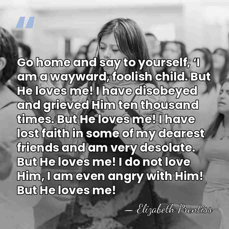 Go home and say to yourself, ‘I am a wayward, foolish child.&hellip; - Elizabeth Prentiss