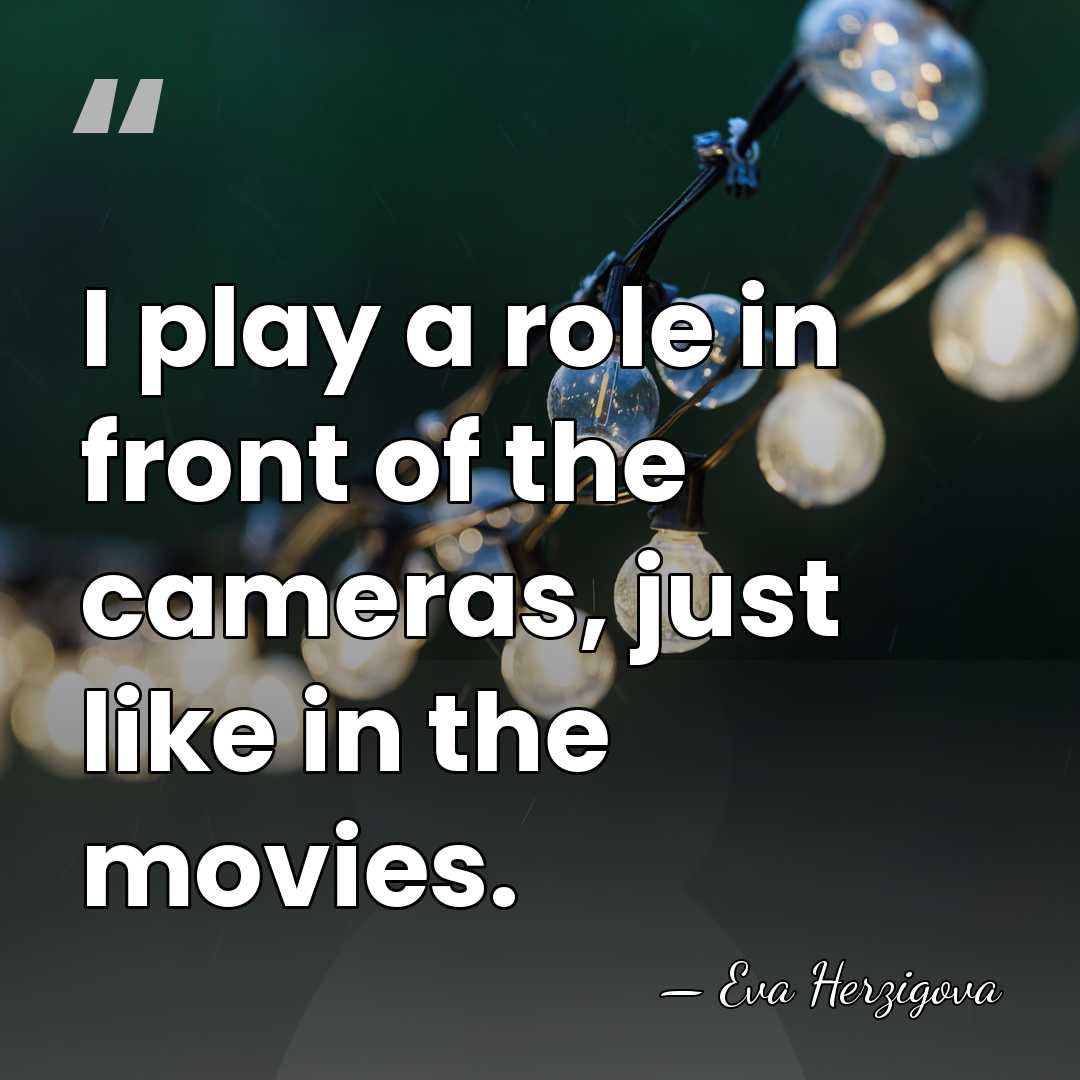 I play a role in front of the cameras, just like in&hellip; - Eva Herzigova