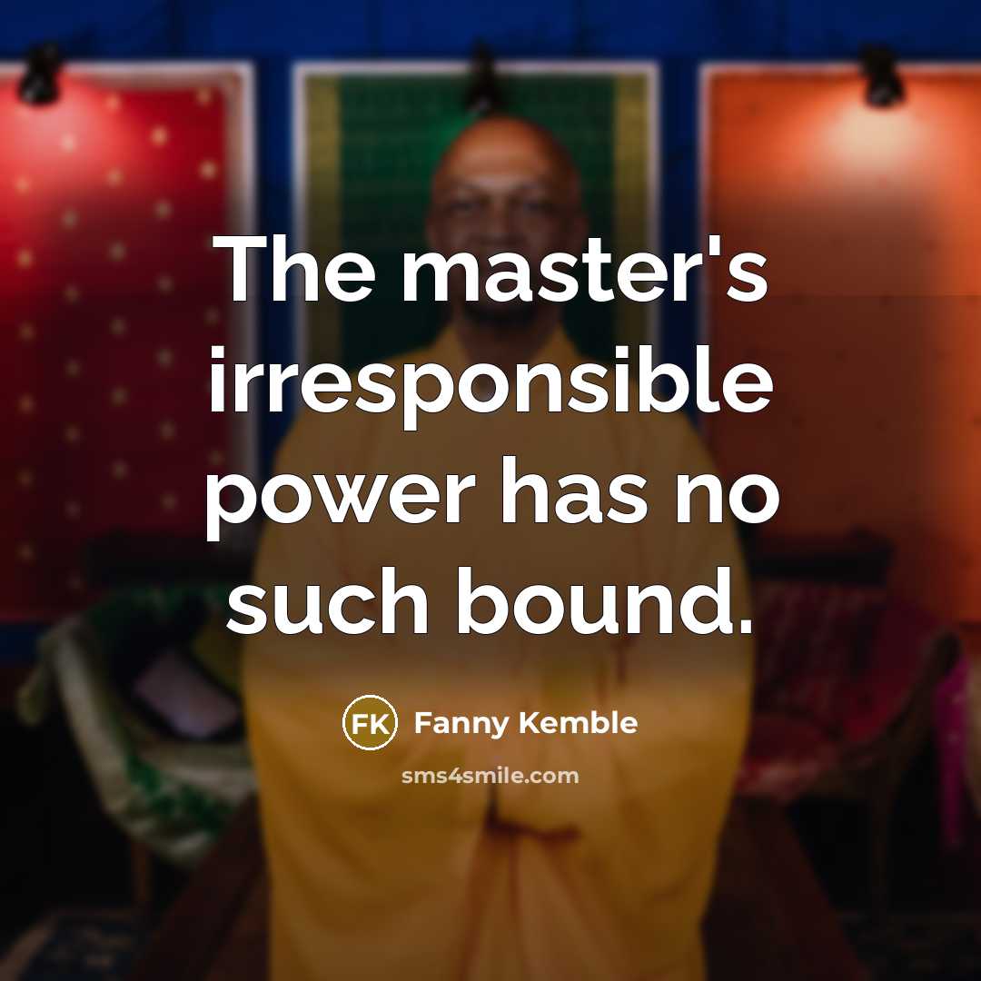 “The master's irresponsible power has no such bound.…” quote by Fanny Kemble