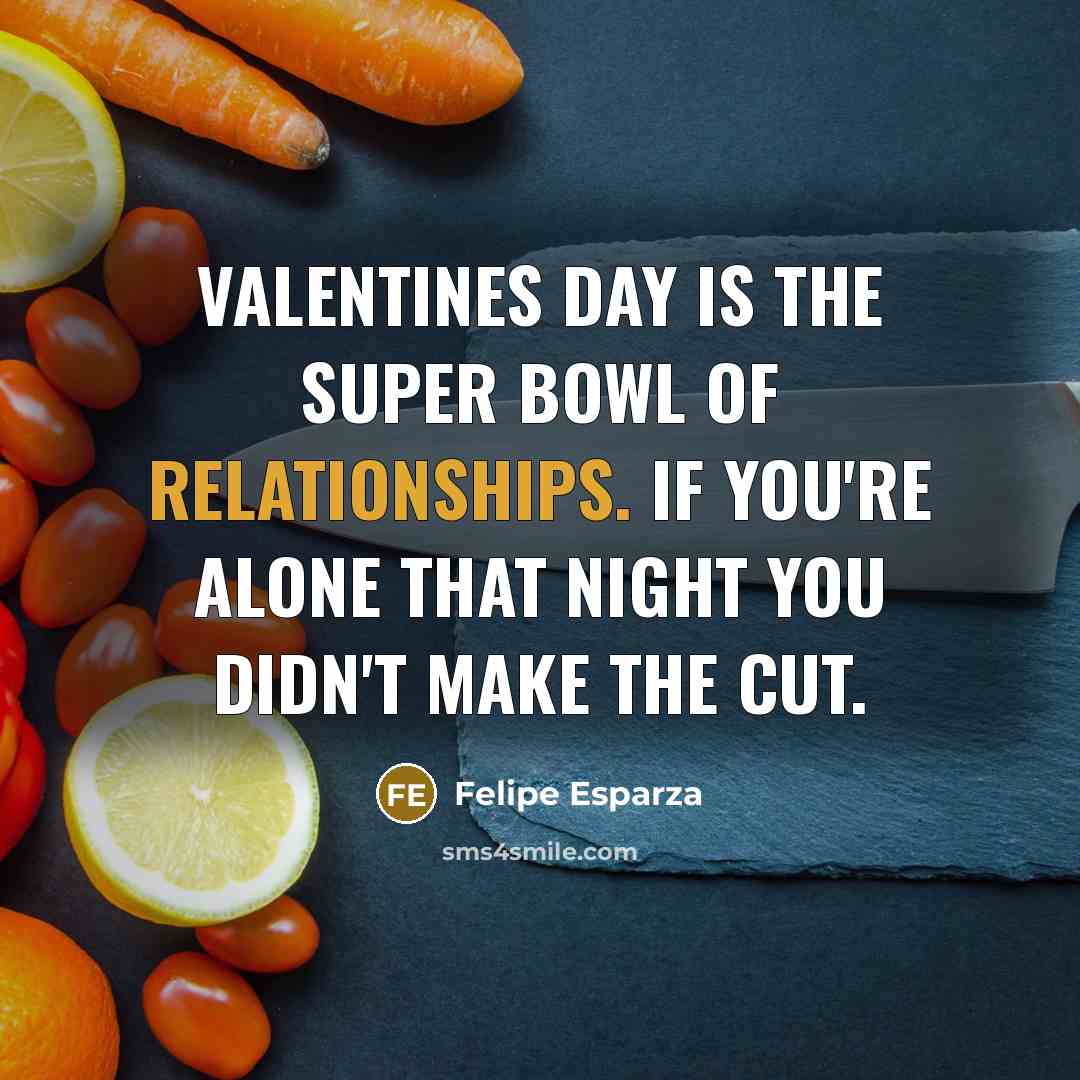 “Valentines Day is the Super Bowl of relationships. If you're…” quote by Felipe Esparza