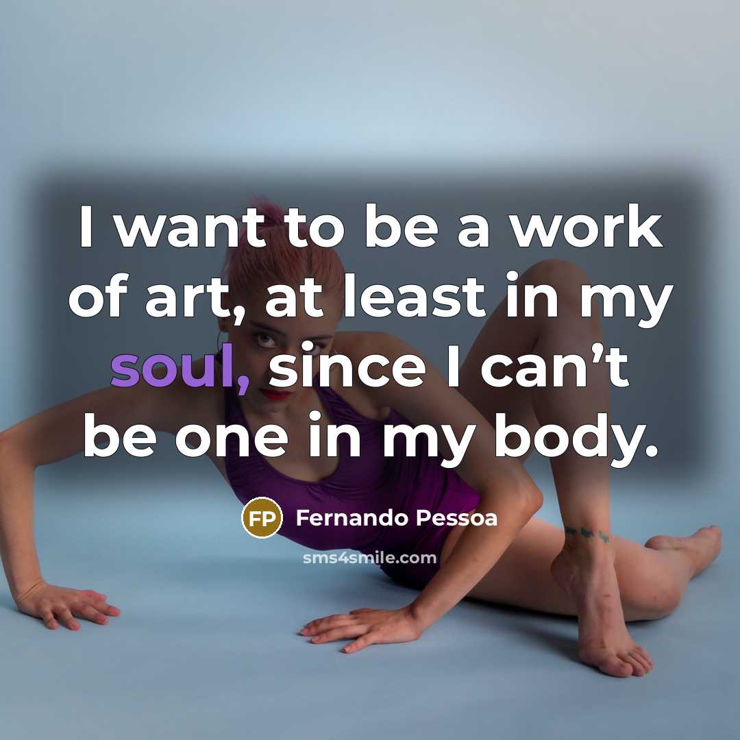 “I want to be a work of art, at least…” quote by Fernando Pessoa