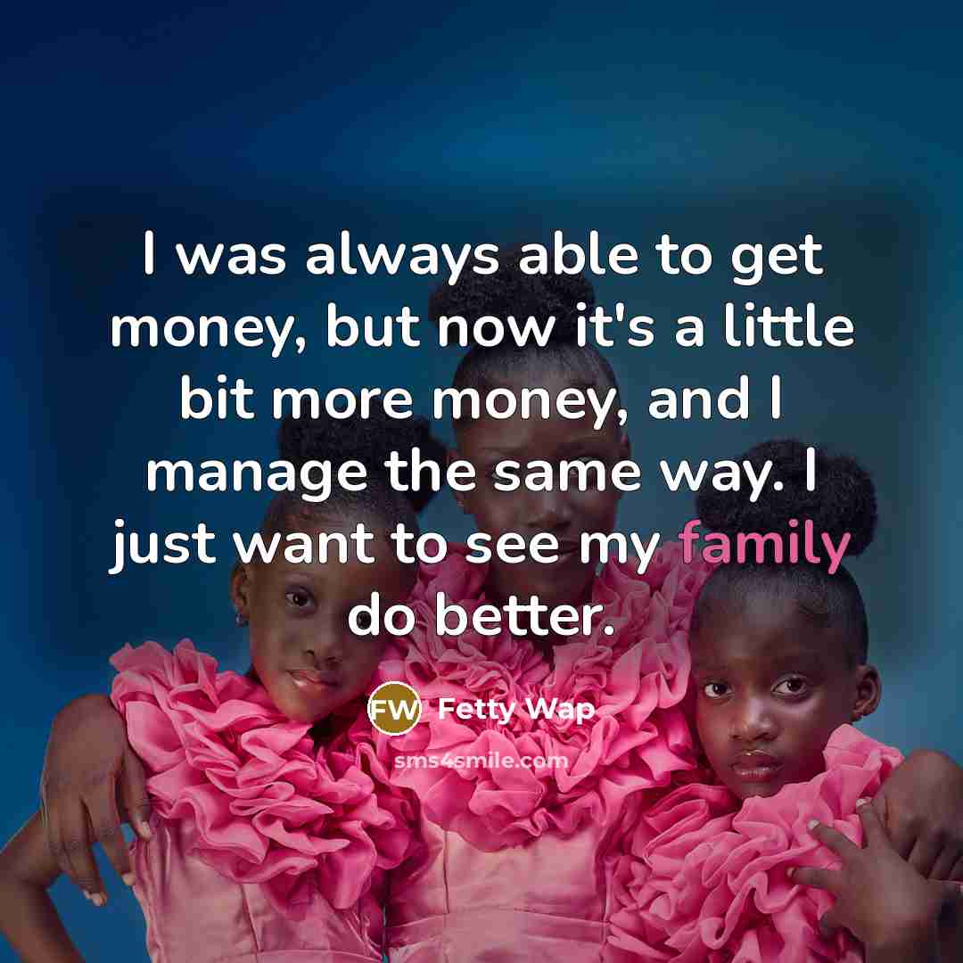 “I was always able to get money, but now it's…” quote by Fetty Wap