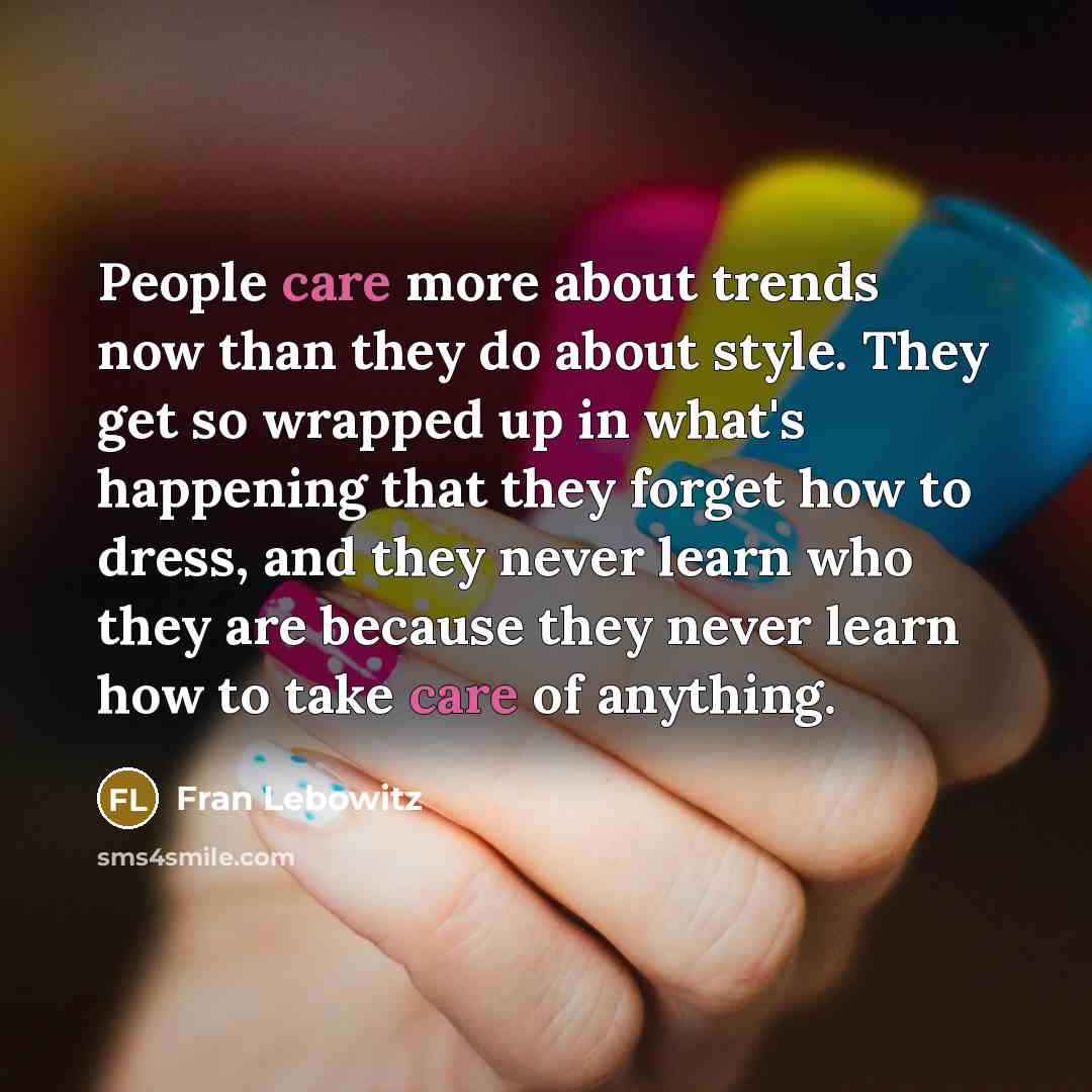“People care more about trends now than they do about…” quote by Fran Lebowitz